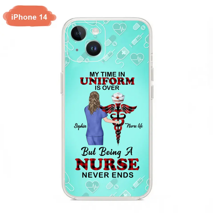 Custom Personalized Nurse iPhone/ Samsung Cases - Gift Idea For Nurse/ Birthday/ Friend - My Time In Uniform Is Over But Beings A Nurse Never Ends