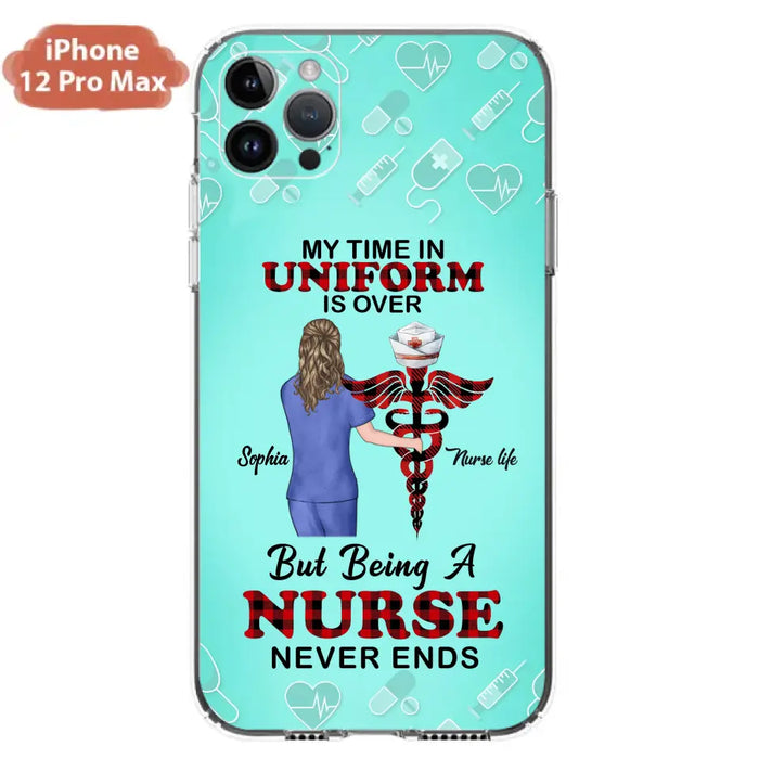 Custom Personalized Nurse iPhone/ Samsung Cases - Gift Idea For Nurse/ Birthday/ Friend - My Time In Uniform Is Over But Beings A Nurse Never Ends