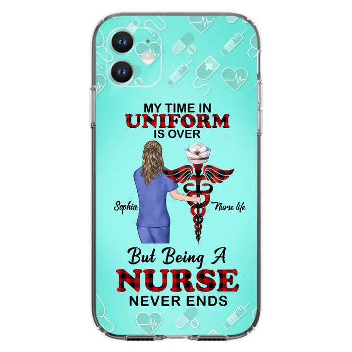 Custom Personalized Nurse iPhone/ Samsung Cases - Gift Idea For Nurse/ Birthday/ Friend - My Time In Uniform Is Over But Beings A Nurse Never Ends