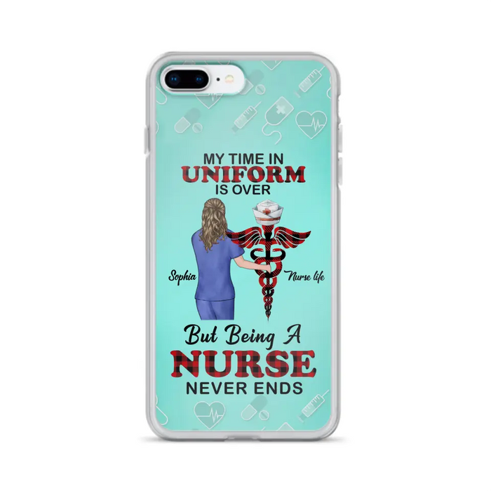 Custom Personalized Nurse iPhone/ Samsung Cases - Gift Idea For Nurse/ Birthday/ Friend - My Time In Uniform Is Over But Beings A Nurse Never Ends