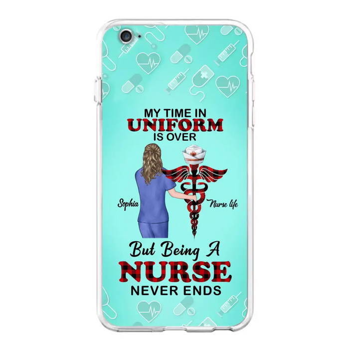 Custom Personalized Nurse iPhone/ Samsung Cases - Gift Idea For Nurse/ Birthday/ Friend - My Time In Uniform Is Over But Beings A Nurse Never Ends