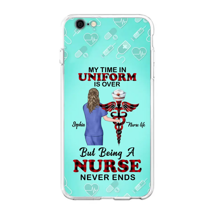 Custom Personalized Nurse iPhone/ Samsung Cases - Gift Idea For Nurse/ Birthday/ Friend - My Time In Uniform Is Over But Beings A Nurse Never Ends