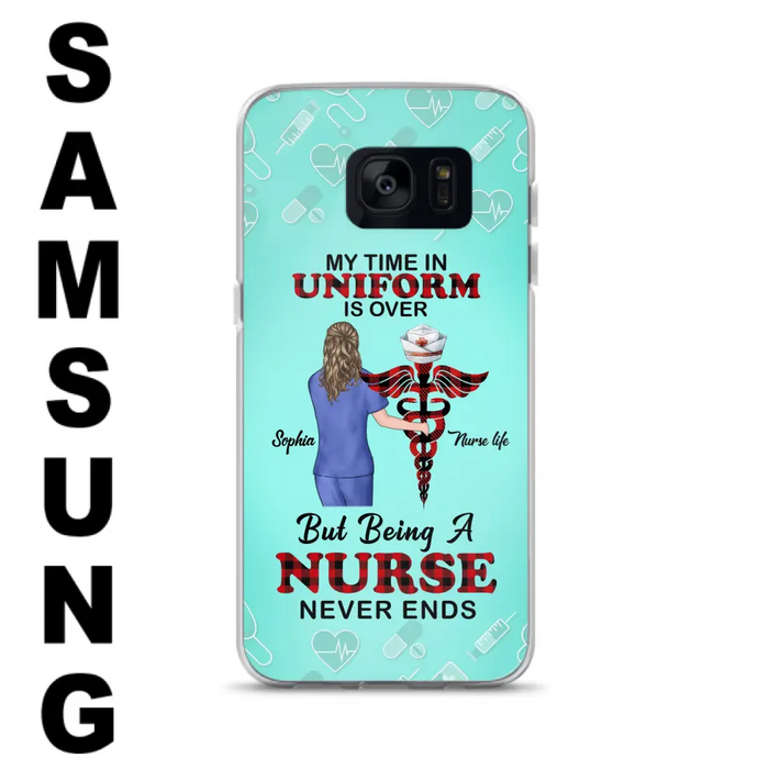 Custom Personalized Nurse iPhone/ Samsung Cases - Gift Idea For Nurse/ Birthday/ Friend - My Time In Uniform Is Over But Beings A Nurse Never Ends