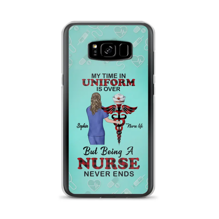 Custom Personalized Nurse iPhone/ Samsung Cases - Gift Idea For Nurse/ Birthday/ Friend - My Time In Uniform Is Over But Beings A Nurse Never Ends