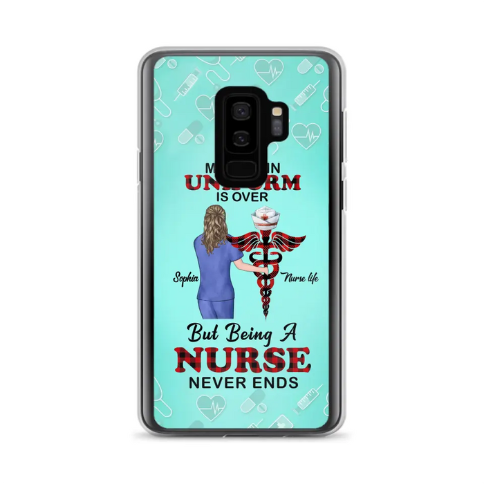 Custom Personalized Nurse iPhone/ Samsung Cases - Gift Idea For Nurse/ Birthday/ Friend - My Time In Uniform Is Over But Beings A Nurse Never Ends