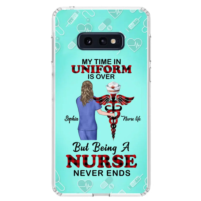 Custom Personalized Nurse iPhone/ Samsung Cases - Gift Idea For Nurse/ Birthday/ Friend - My Time In Uniform Is Over But Beings A Nurse Never Ends