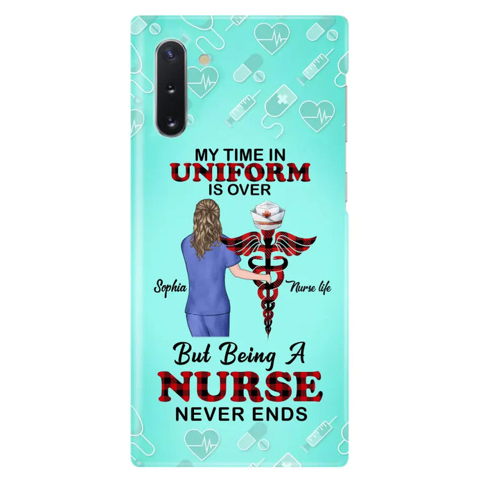 Custom Personalized Nurse iPhone/ Samsung Cases - Gift Idea For Nurse/ Birthday/ Friend - My Time In Uniform Is Over But Beings A Nurse Never Ends