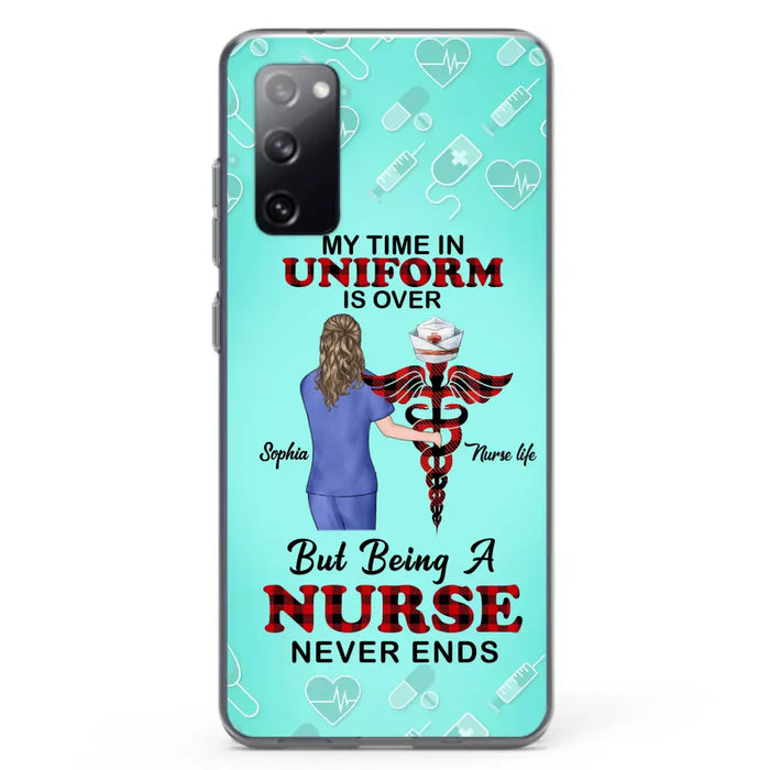 Custom Personalized Nurse iPhone/ Samsung Cases - Gift Idea For Nurse/ Birthday/ Friend - My Time In Uniform Is Over But Beings A Nurse Never Ends