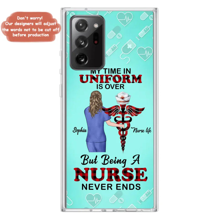 Custom Personalized Nurse iPhone/ Samsung Cases - Gift Idea For Nurse/ Birthday/ Friend - My Time In Uniform Is Over But Beings A Nurse Never Ends