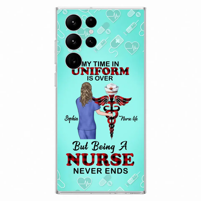 Custom Personalized Nurse iPhone/ Samsung Cases - Gift Idea For Nurse/ Birthday/ Friend - My Time In Uniform Is Over But Beings A Nurse Never Ends