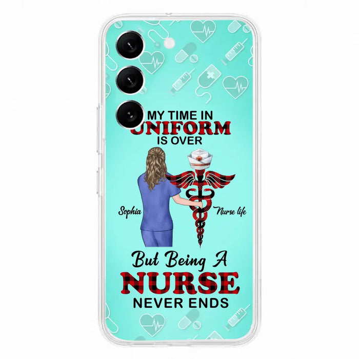 Custom Personalized Nurse iPhone/ Samsung Cases - Gift Idea For Nurse/ Birthday/ Friend - My Time In Uniform Is Over But Beings A Nurse Never Ends