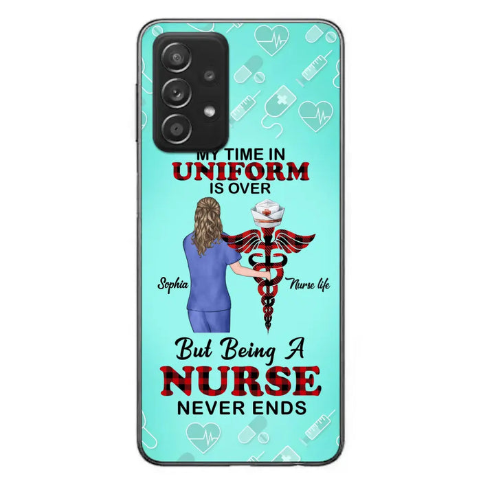 Custom Personalized Nurse iPhone/ Samsung Cases - Gift Idea For Nurse/ Birthday/ Friend - My Time In Uniform Is Over But Beings A Nurse Never Ends