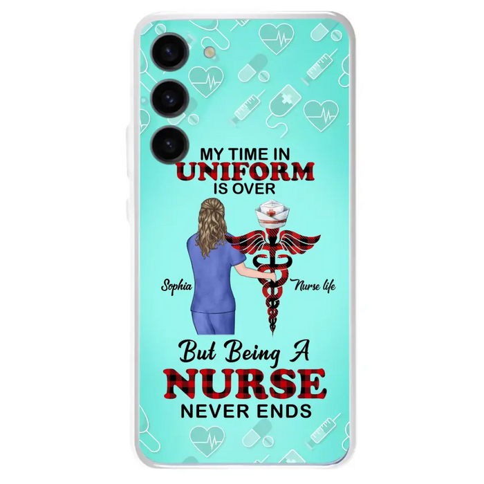 Custom Personalized Nurse iPhone/ Samsung Cases - Gift Idea For Nurse/ Birthday/ Friend - My Time In Uniform Is Over But Beings A Nurse Never Ends