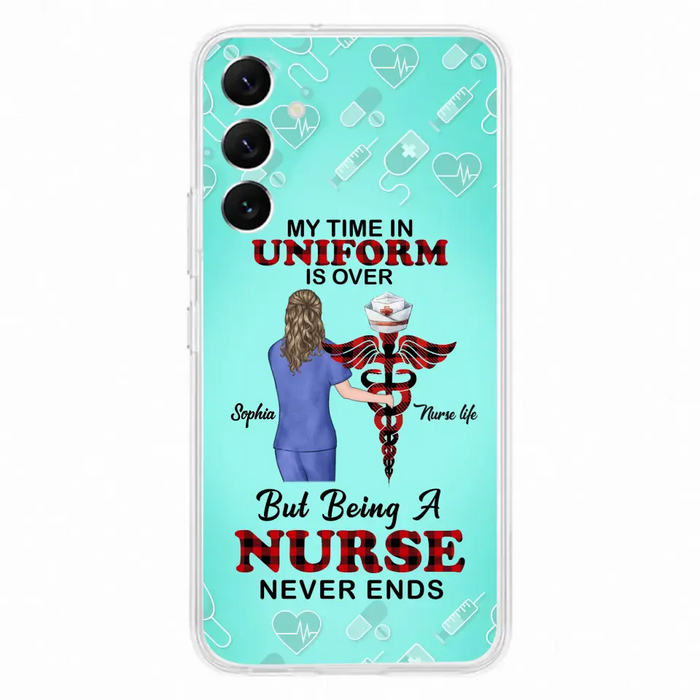 Custom Personalized Nurse iPhone/ Samsung Cases - Gift Idea For Nurse/ Birthday/ Friend - My Time In Uniform Is Over But Beings A Nurse Never Ends