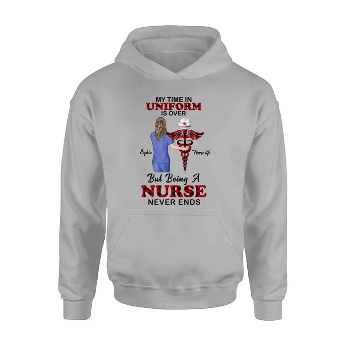 Custom Personalized Nurse Shirt/ Hoodie - Gift Idea For Nurse/ Birthday/ Friend - My Time In Uniform Is Over But Beings A Nurse Never Ends