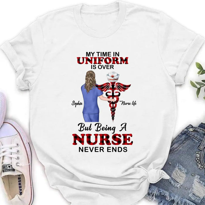 Custom Personalized Nurse Shirt/ Hoodie - Gift Idea For Nurse/ Birthday/ Friend - My Time In Uniform Is Over But Beings A Nurse Never Ends