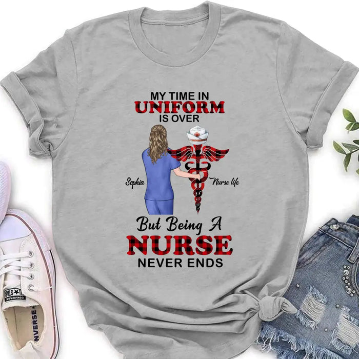 Custom Personalized Nurse Shirt/ Hoodie - Gift Idea For Nurse/ Birthday/ Friend - My Time In Uniform Is Over But Beings A Nurse Never Ends