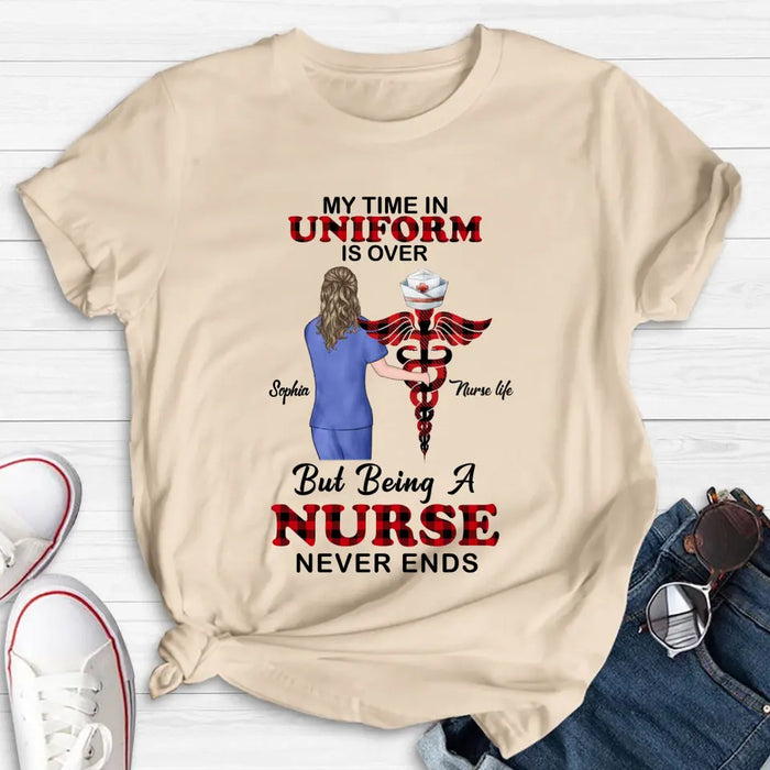 Custom Personalized Nurse Shirt/ Hoodie - Gift Idea For Nurse/ Birthday/ Friend - My Time In Uniform Is Over But Beings A Nurse Never Ends