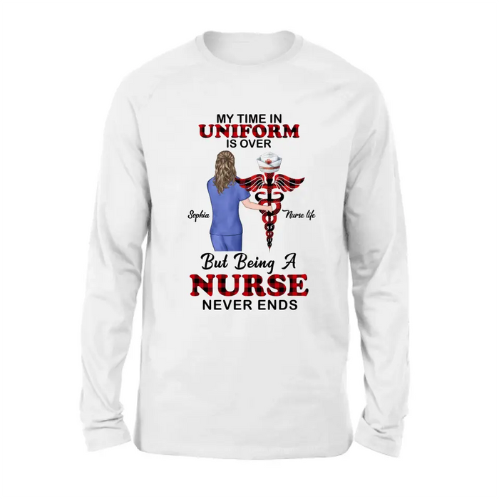 Custom Personalized Nurse Shirt/ Hoodie - Gift Idea For Nurse/ Birthday/ Friend - My Time In Uniform Is Over But Beings A Nurse Never Ends