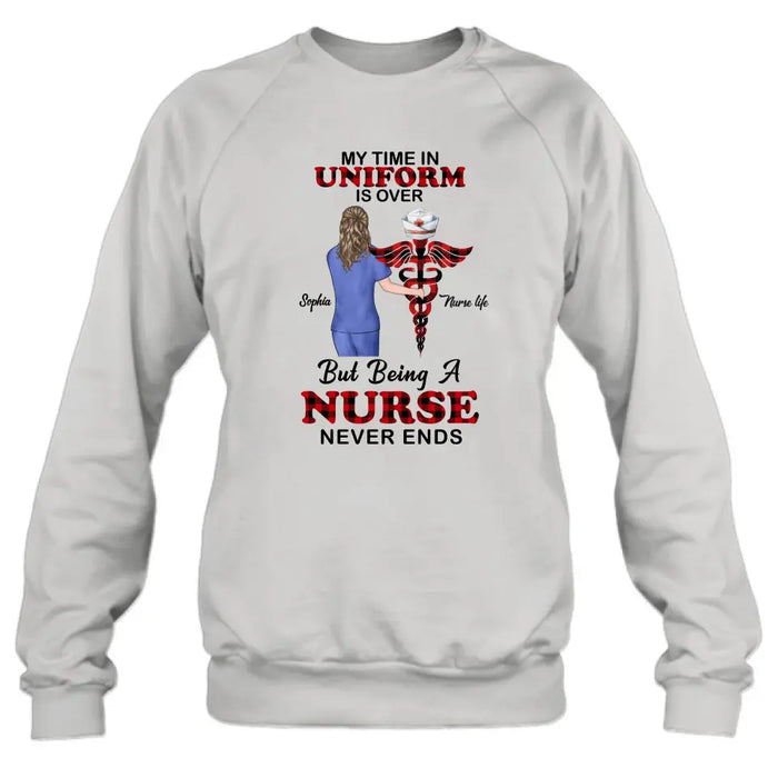 Custom Personalized Nurse Shirt/ Hoodie - Gift Idea For Nurse/ Birthday/ Friend - My Time In Uniform Is Over But Beings A Nurse Never Ends