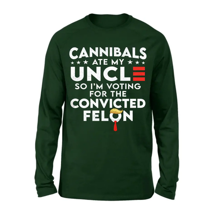 Cannibals Ate My Uncle So I'm Voting For The Convicted Felon T-Shirt/ Long Sleeve/ Sweatshirt/ Hoodie