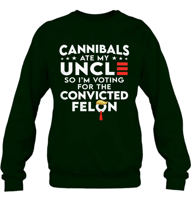 Cannibals Ate My Uncle So I'm Voting For The Convicted Felon T-Shirt/ Long Sleeve/ Sweatshirt/ Hoodie