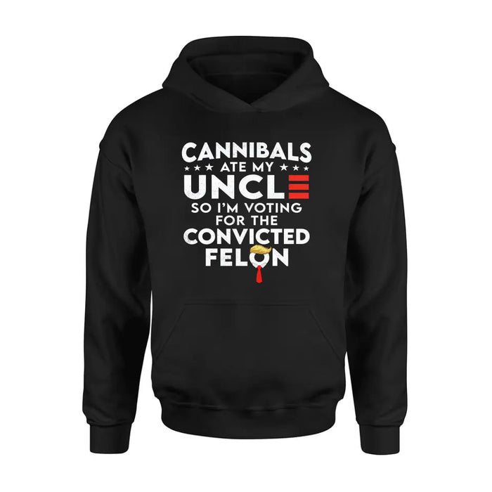 Cannibals Ate My Uncle So I'm Voting For The Convicted Felon T-Shirt/ Long Sleeve/ Sweatshirt/ Hoodie