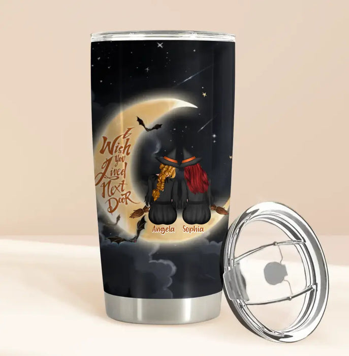 Custom Personalized Witches Besties Tumbler - Gift Idea For Friends/ Sisters/ Besties - I Wish You Lived Next Door