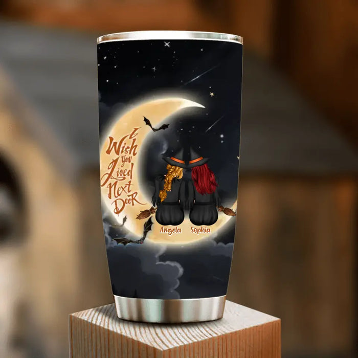 Custom Personalized Witches Besties Tumbler - Gift Idea For Friends/ Sisters/ Besties - I Wish You Lived Next Door