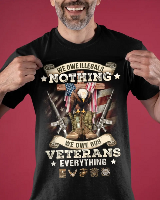 Veteran T-Shirt/ Long Sleeve/ Sweatshirt/ Hoodie - Gift Idea For Patriotic Day, Memorial Day, 4th of July Independence Day - We Owe Illegals Nothing We Owe Our Veterans Everything