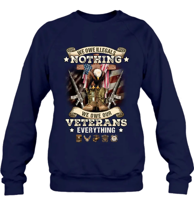 Veteran T-Shirt/ Long Sleeve/ Sweatshirt/ Hoodie - Gift Idea For Patriotic Day, Memorial Day, 4th of July Independence Day - We Owe Illegals Nothing We Owe Our Veterans Everything