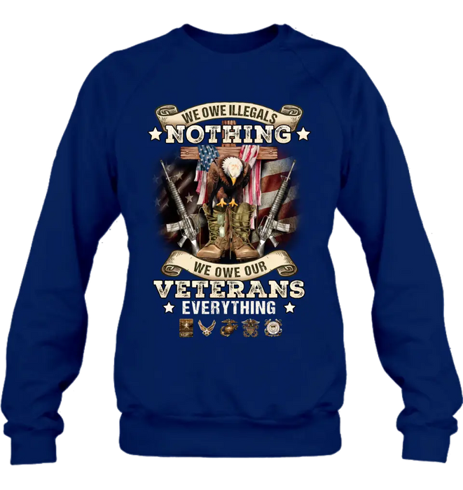 Veteran T-Shirt/ Long Sleeve/ Sweatshirt/ Hoodie - Gift Idea For Patriotic Day, Memorial Day, 4th of July Independence Day - We Owe Illegals Nothing We Owe Our Veterans Everything