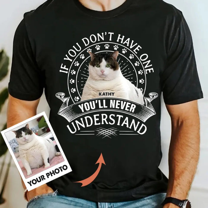 Custom Personalized Cat Photo T-shirt/ Long Sleeve/ Sweatshirt/ Hoodie - Gift Idea For Cat Lover - If You Don't Have One You'll Never Understand