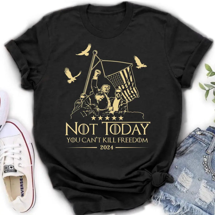 Not Today You Can't Kill Freedom T-shirt/ Long Sleeve/ Sweatshirt/ Hoodie