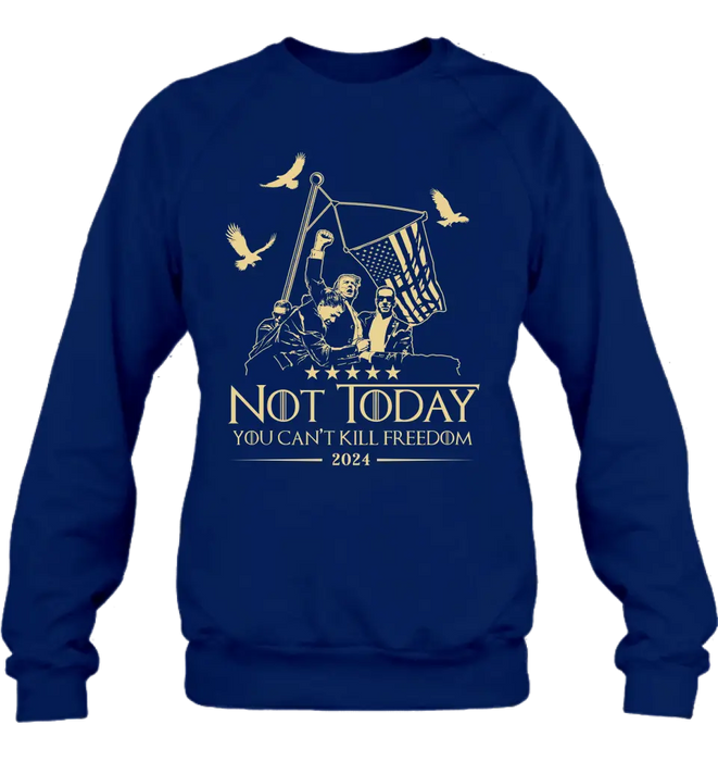 Not Today You Can't Kill Freedom T-shirt/ Long Sleeve/ Sweatshirt/ Hoodie