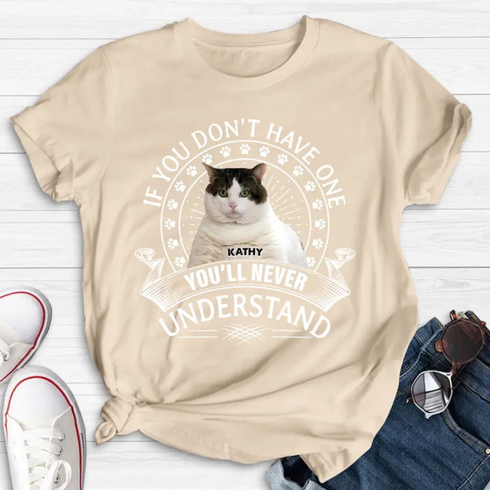 Custom Personalized Cat Photo T-shirt/ Long Sleeve/ Sweatshirt/ Hoodie - Gift Idea For Cat Lover - If You Don't Have One You'll Never Understand