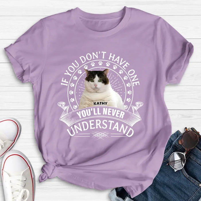 Custom Personalized Cat Photo T-shirt/ Long Sleeve/ Sweatshirt/ Hoodie - Gift Idea For Cat Lover - If You Don't Have One You'll Never Understand