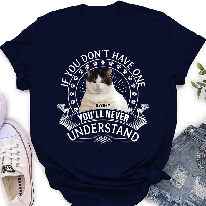 Custom Personalized Cat Photo T-shirt/ Long Sleeve/ Sweatshirt/ Hoodie - Gift Idea For Cat Lover - If You Don't Have One You'll Never Understand