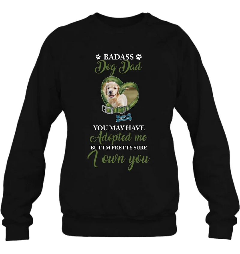 Personalized Dog Shirt/Hoodie - Upload Photo - Gift Idea For Dog Lover - You May Have Adopted Me But I'm Pretty Sure I Own You