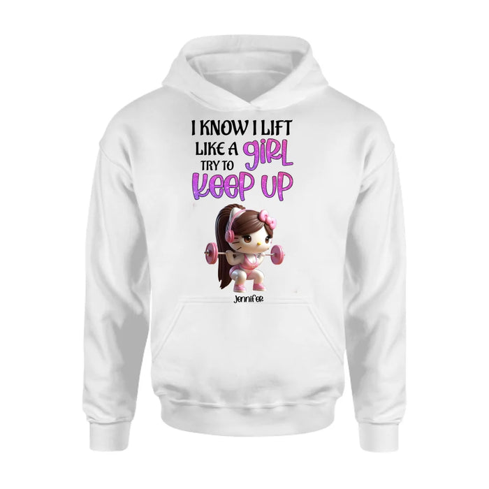 Custom Personalized Keep Up T-shirt/ Long Sleeve/ Sweatshirt/ Hoodie - Cute Workout Design - Motivation Gift Idea For Fitness Enthusiasts - I Know I Lift Lift A Girl