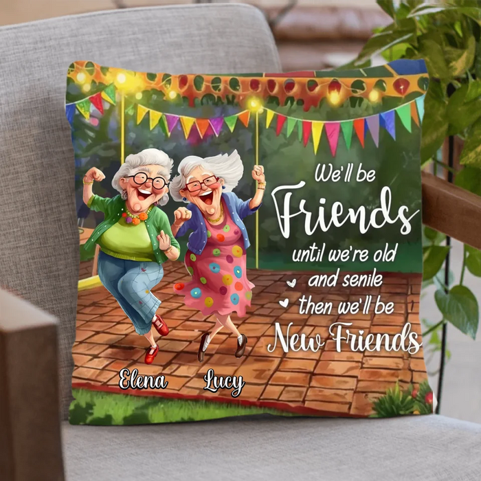 Custom Personalized Old Friends Pillow Cover - Gift Idea For Besties/ Sisters - We'll Be Friends Until We're Old And Senile Then We'll Be New Friends