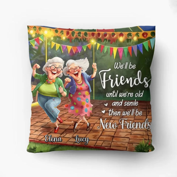 Custom Personalized Old Friends Pillow Cover - Gift Idea For Besties/ Sisters - We'll Be Friends Until We're Old And Senile Then We'll Be New Friends