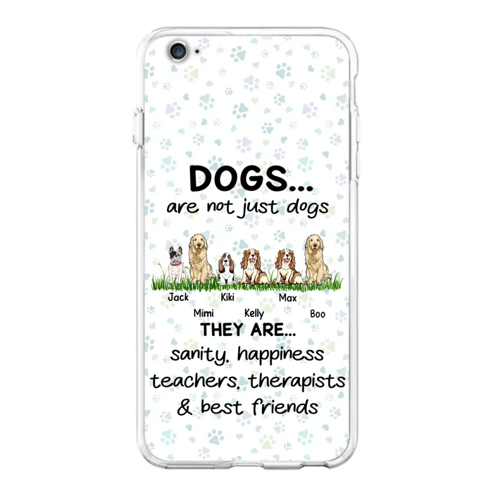 Custom Personalized Dogs Phone Case - Gift Idea For Dog Lovers - Upto 6 Dogs - Dogs Are Not Just Dogs They Are Sanity Happiness Teachers Therapists & Best Friends - Case For iPhone/Samsung