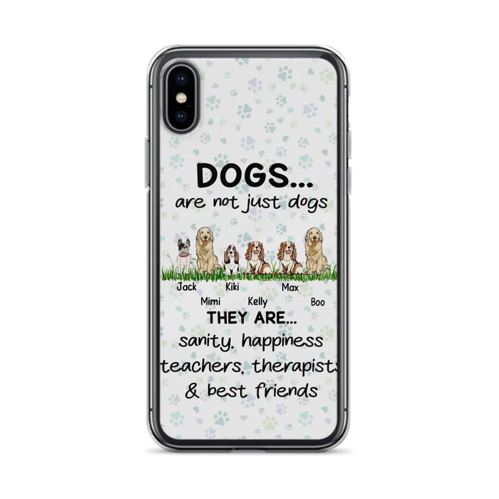 Custom Personalized Dogs Phone Case - Gift Idea For Dog Lovers - Upto 6 Dogs - Dogs Are Not Just Dogs They Are Sanity Happiness Teachers Therapists & Best Friends - Case For iPhone/Samsung