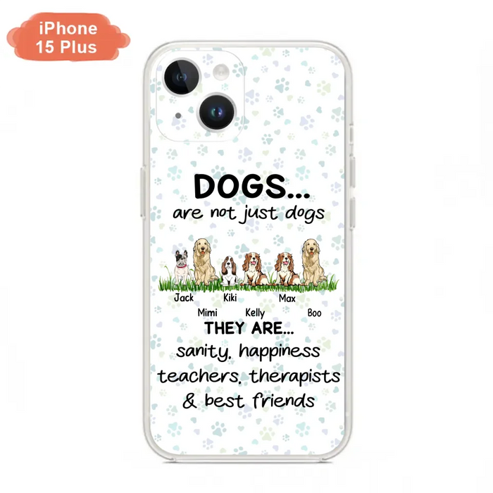 Custom Personalized Dogs Phone Case - Gift Idea For Dog Lovers - Upto 6 Dogs - Dogs Are Not Just Dogs They Are Sanity Happiness Teachers Therapists & Best Friends - Case For iPhone/Samsung