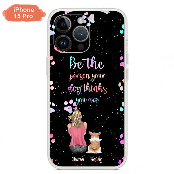 Custom Personalized Dog Mom Phone Case - Upto 5 Dogs - Gift Idea For Dog Lovers - Be The Person Your Dog Thinks You Are - Case for iPhone/Samsung