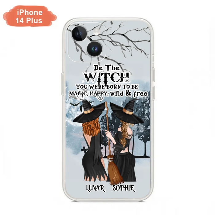 Custom Personalized Friends Witches Phone Case - Upto 4 Friends - Halloween Gift Idea For Friends/Sisters - Be The Witch You Were Born To Be Magic, Happy, Wild And Free - Case for iPhone/Samsung