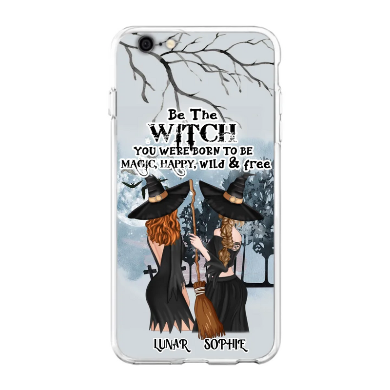 Personalized Friends Witches Phone Case - Up to 4 Friends - Halloween Gift Idea For Friends/Sisters - Be The Witch You Were Born To Be Magic, Happy, Wild And Free - Case for iPhone/Samsung