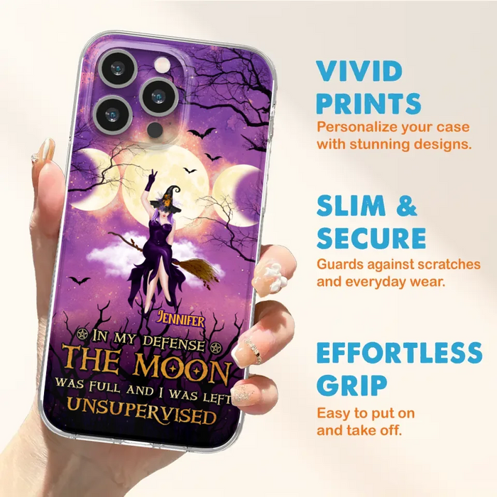 Custom Personalized Witch Riding Broom Phone Case - Halloween Gift Idea For Friends - In My Defense The Moon Was Full And I Was Left Unsupervised - Case For iPhone And Samsung