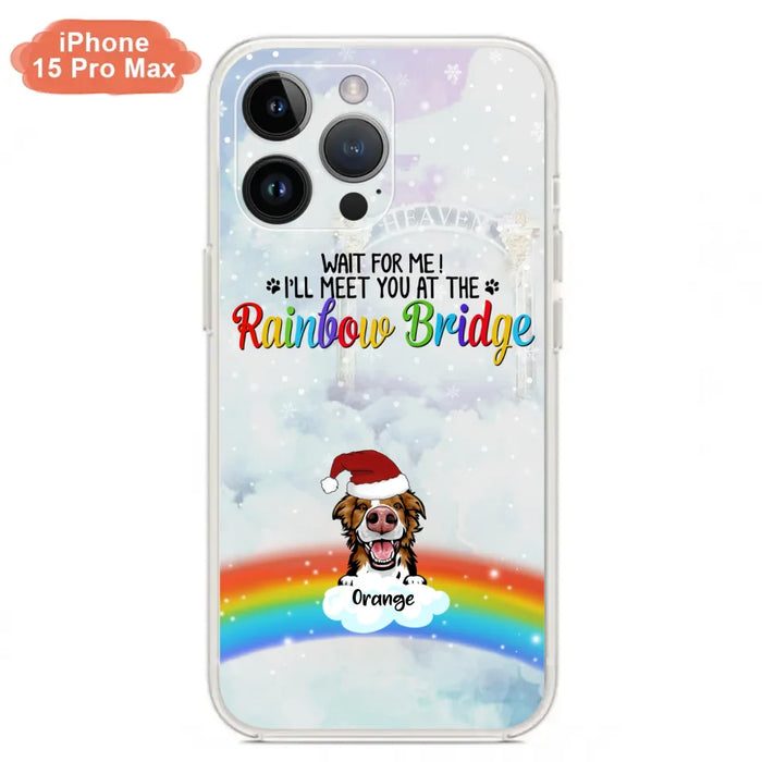 Custom Personalized Memorial Pets At Rainbow Bridge Phone Case - Upto 5 Pets - Memorial Gift For Dog Lovers/Cat Lovers - Wait For Me! I'll Meet You At The Rainbow Bridge - For iPhone And Samsung Phone Case